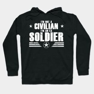 I’m Not A Civilian I’m An Ex Soldier Hoodie